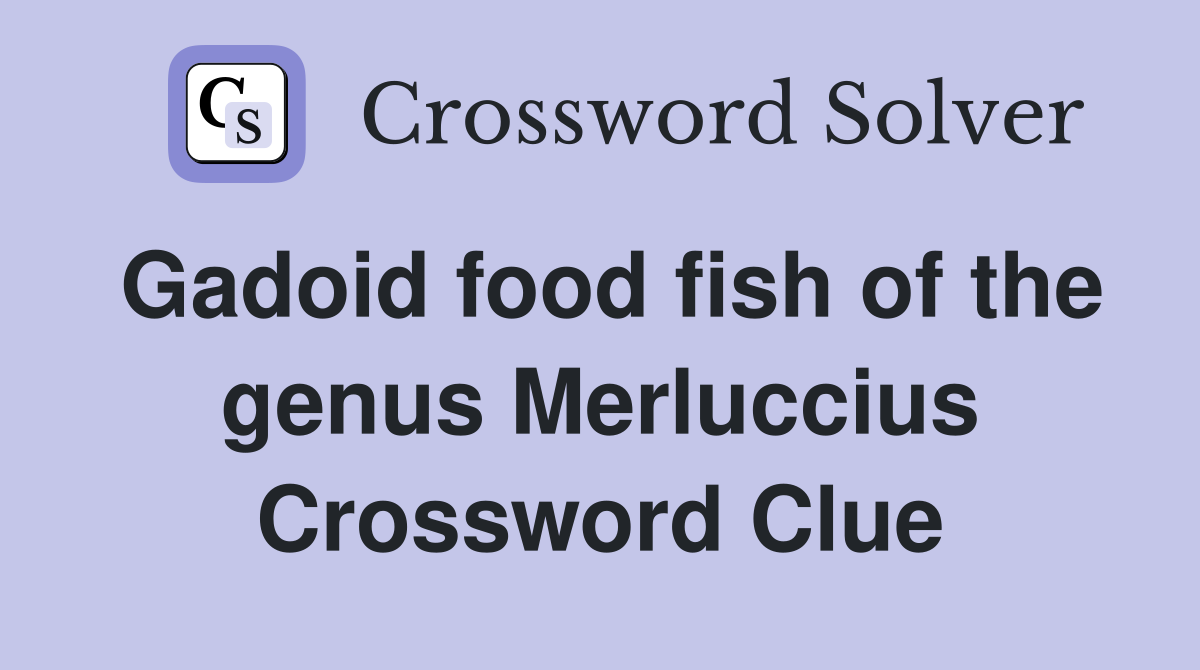 Gadoid food fish of the genus Merluccius Crossword Clue