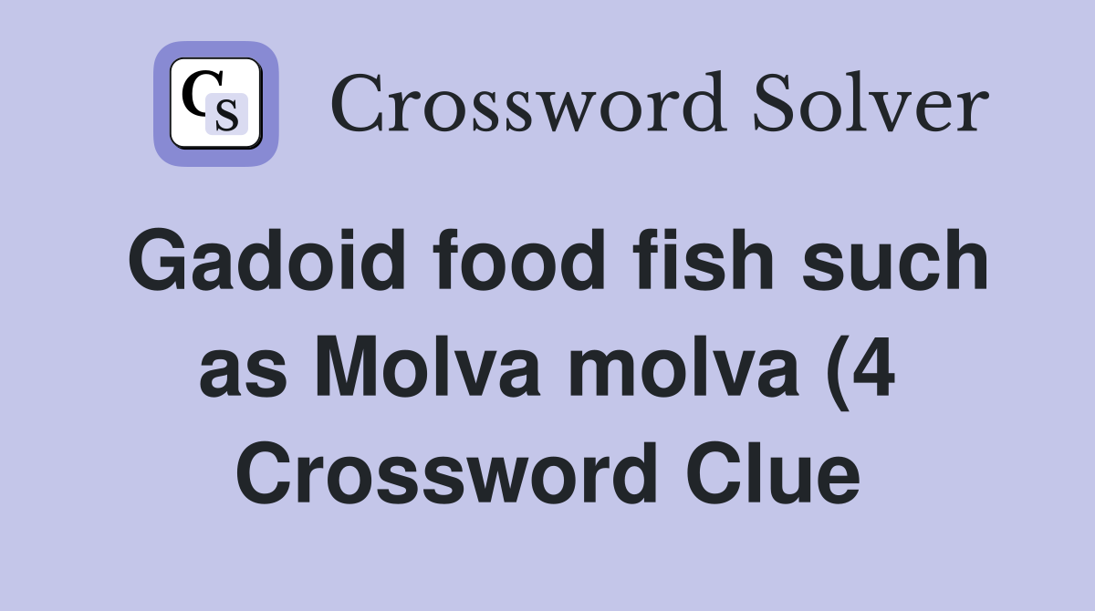 Gadoid food fish such as Molva molva (4) Crossword Clue Answers Gadoid food fish such as Molva molva (4) Crossword Clue Answers