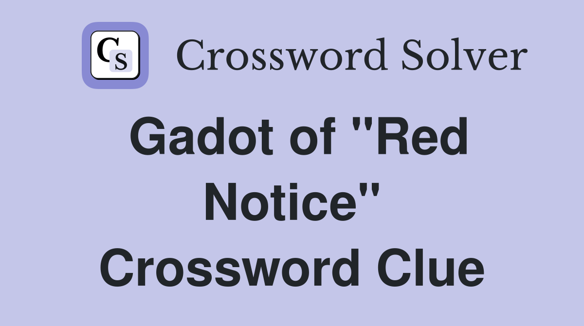 Gadot of "Red Notice" Crossword Clue