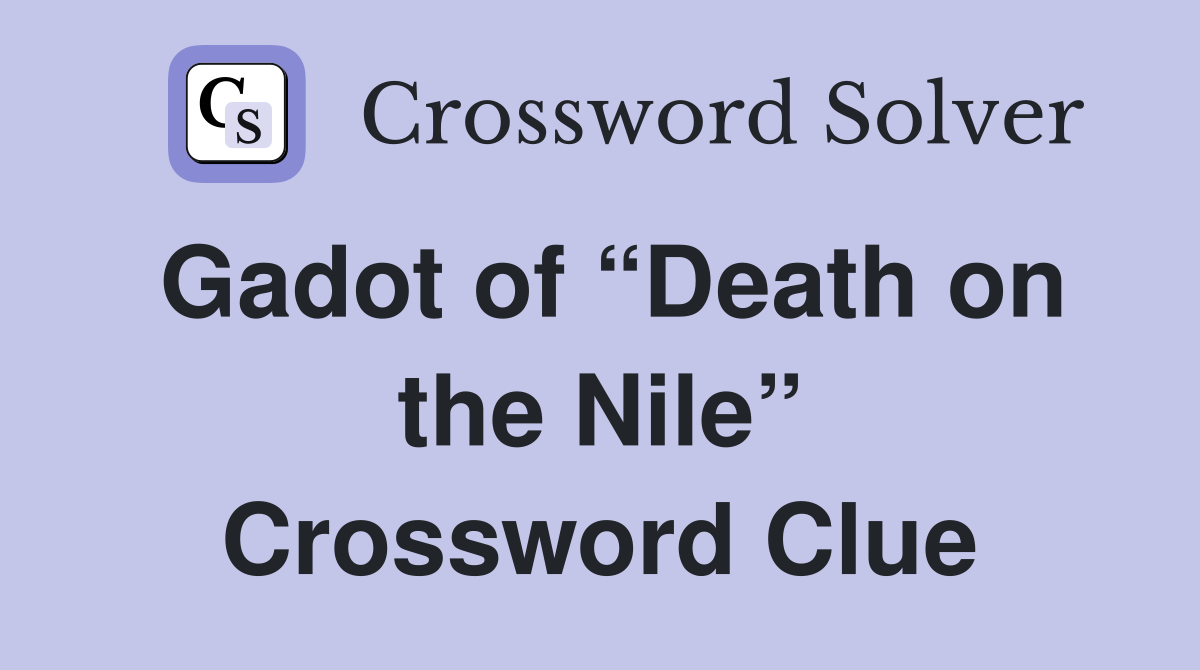 Gadot of “Death on the Nile” Crossword Clue