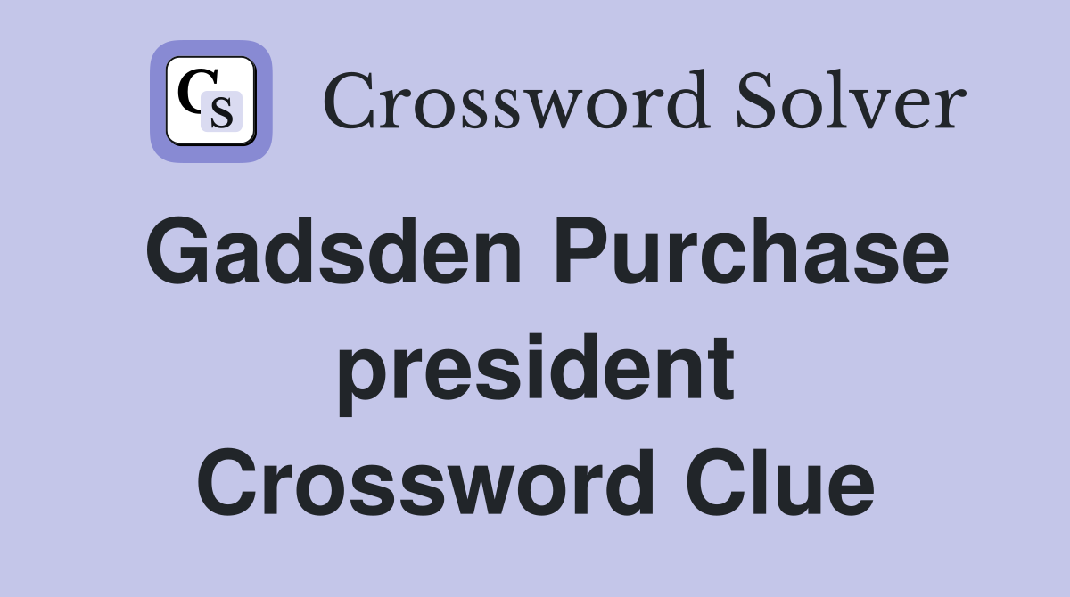 Gadsden Purchase president Crossword Clue