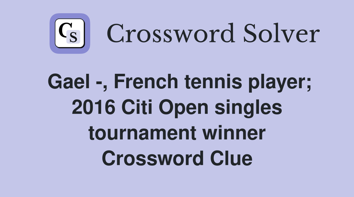 Gael -, French tennis player; 2016 Citi Open singles tournament winner Crossword Clue