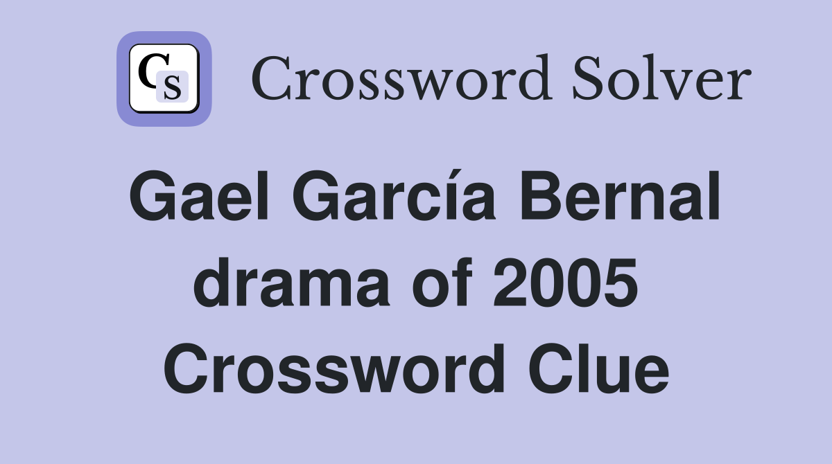 Gael García Bernal drama of 2005 Crossword Clue