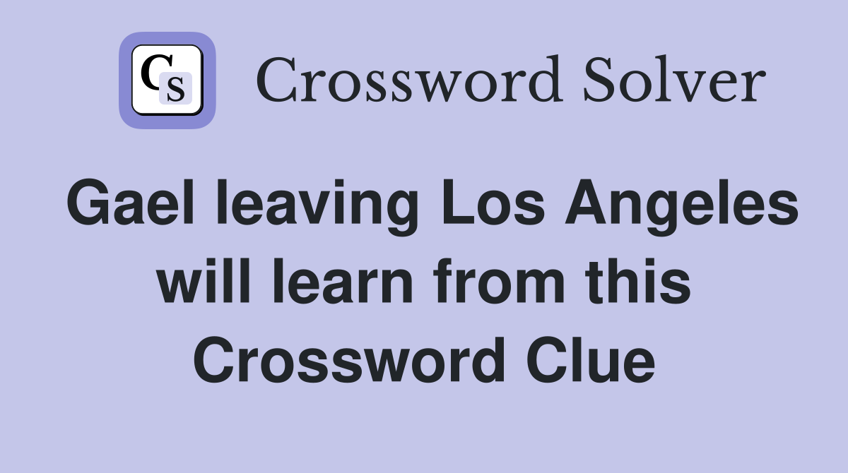 Gael leaving Los Angeles will learn from this Crossword Clue