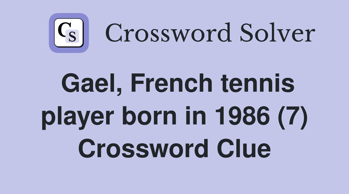 Gael, French tennis player born in 1986 (7) Crossword Clue
