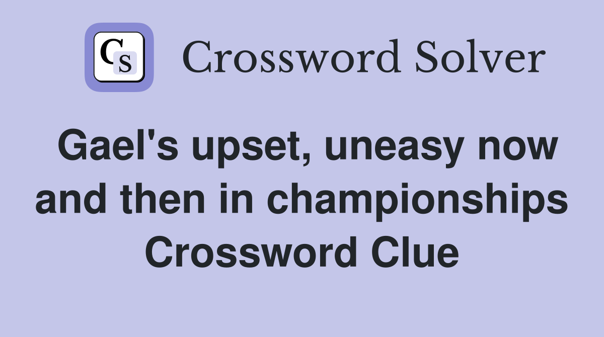 Gael's upset, uneasy now and then in championships Crossword Clue