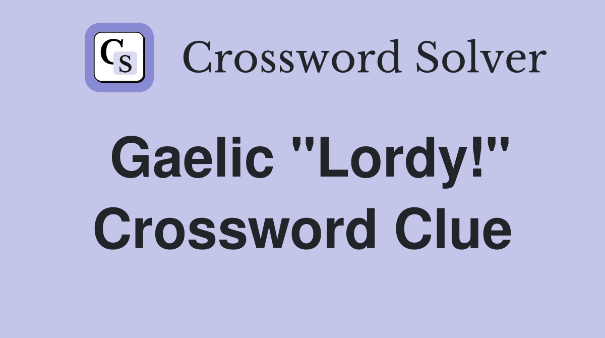 Gaelic "Lordy!" Crossword Clue