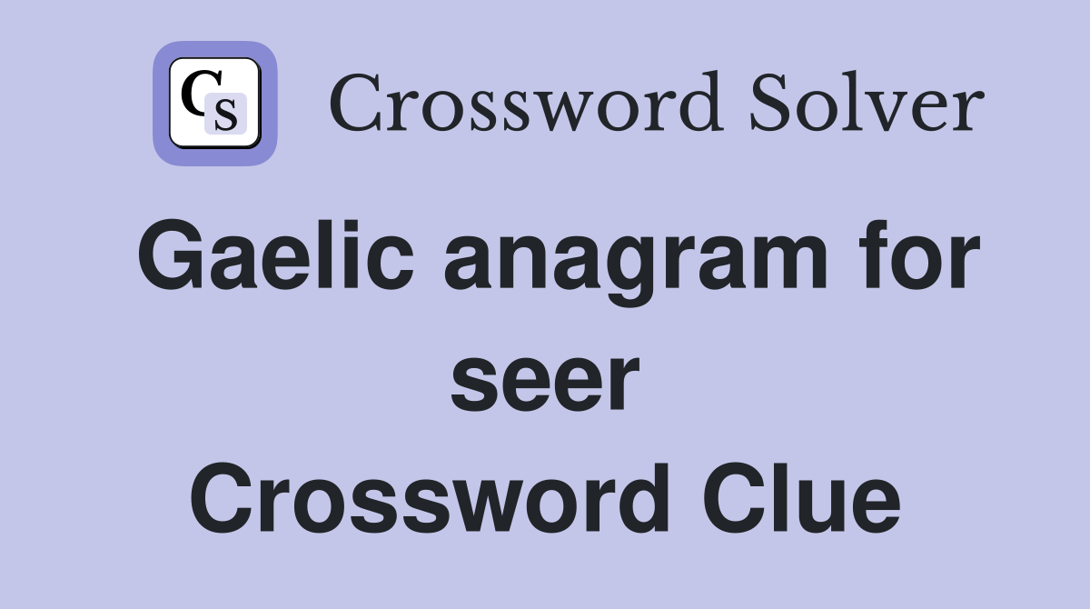 Gaelic anagram for seer Crossword Clue