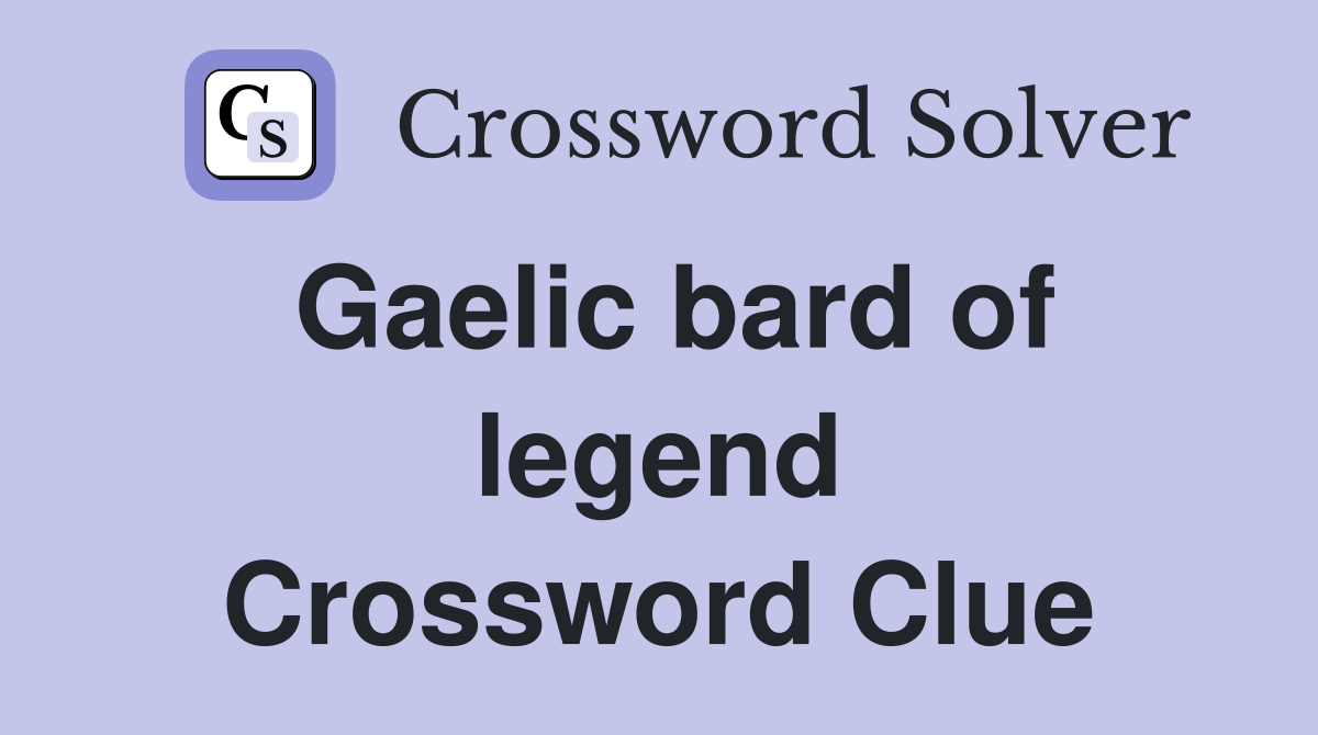 Gaelic bard of legend Crossword Clue