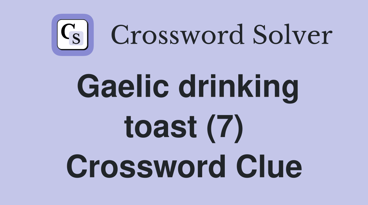 Gaelic drinking toast (7) Crossword Clue