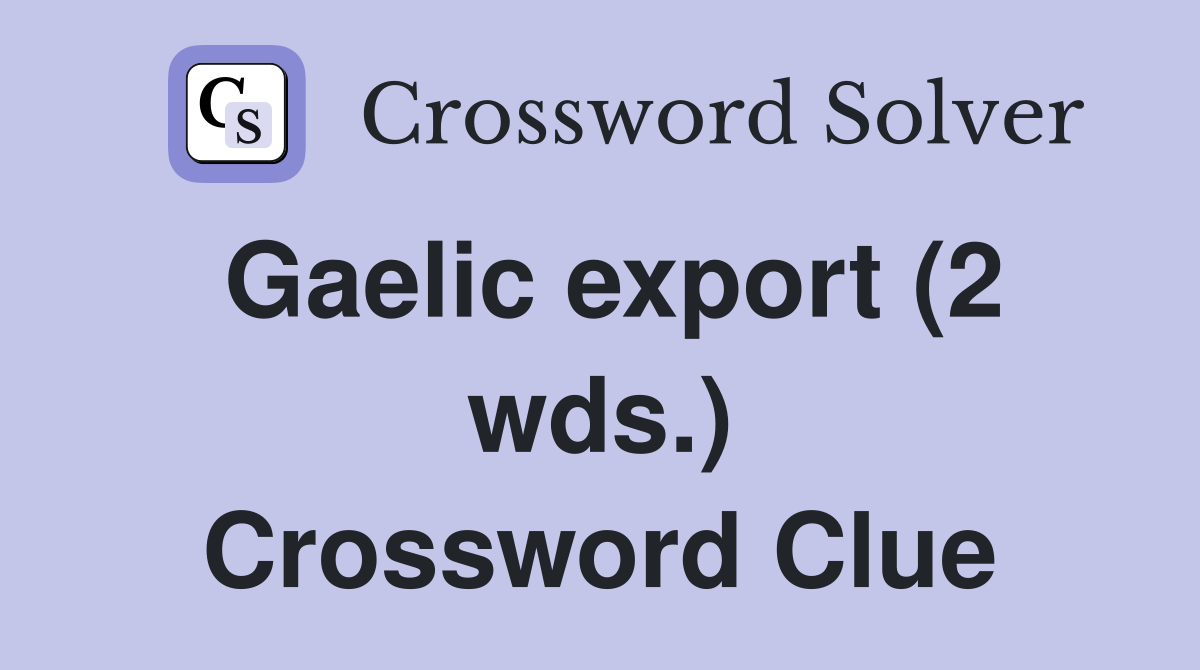 Gaelic export (2 wds.) Crossword Clue