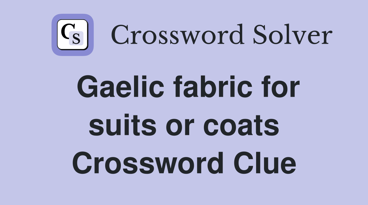 Gaelic fabric for suits or coats Crossword Clue