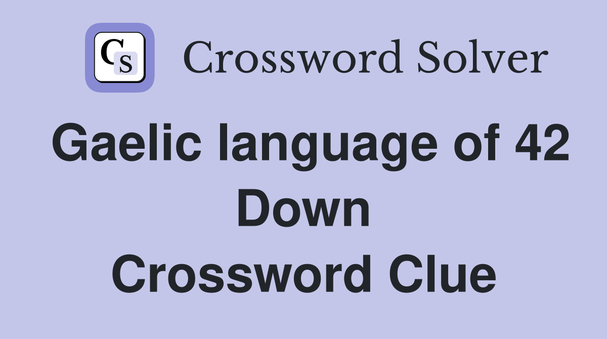 Gaelic language of 42 Down Crossword Clue
