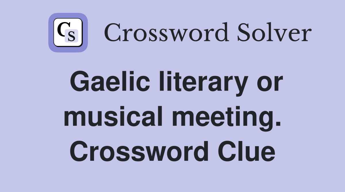 Gaelic literary or musical meeting. Crossword Clue