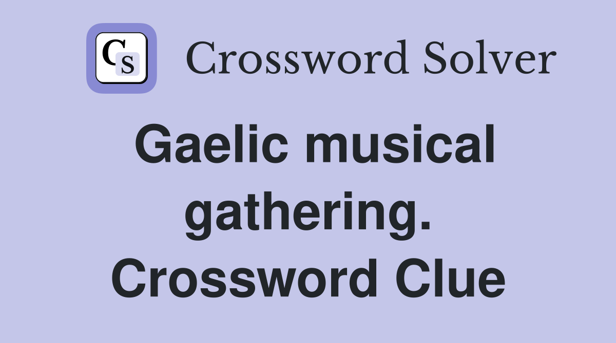 Gaelic musical gathering. Crossword Clue