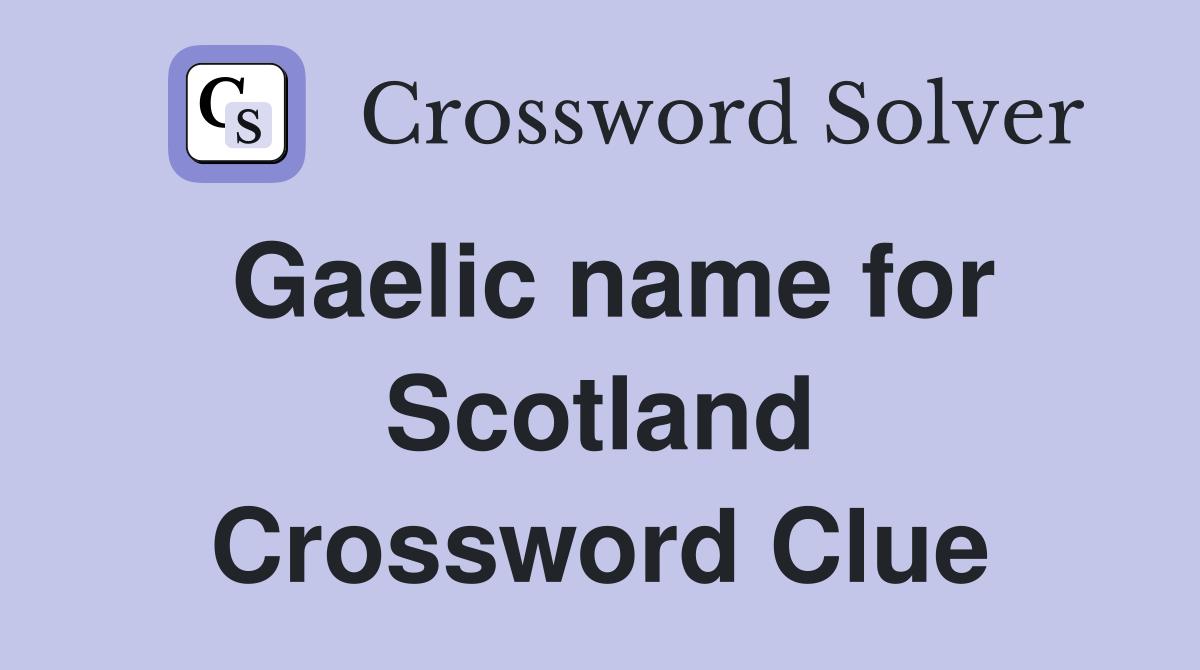 Gaelic name for Scotland Crossword Clue