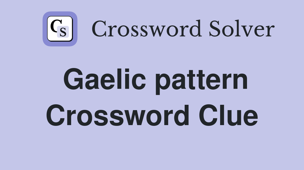 Gaelic pattern Crossword Clue