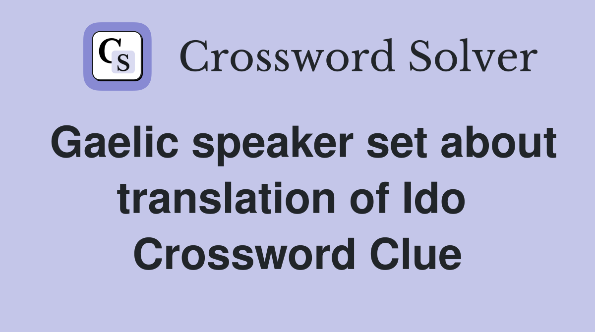 Gaelic speaker set about translation of Ido  Crossword Clue