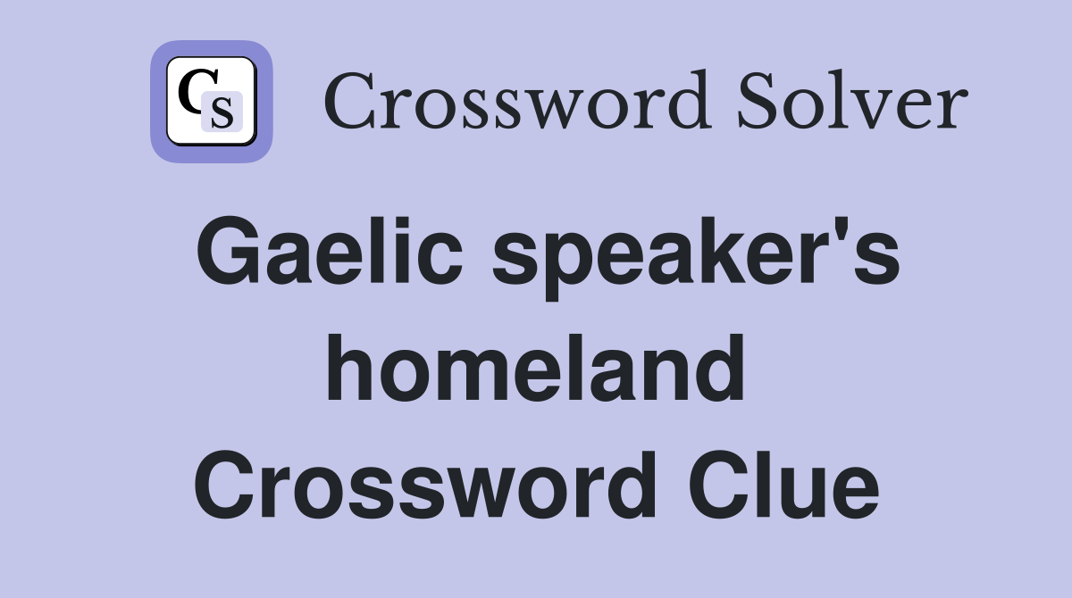 Gaelic speaker's homeland Crossword Clue