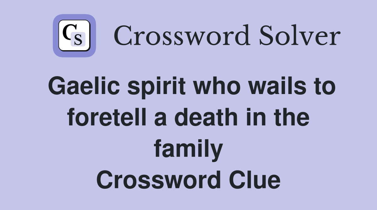 Gaelic spirit who wails to foretell a death in the family Crossword Clue