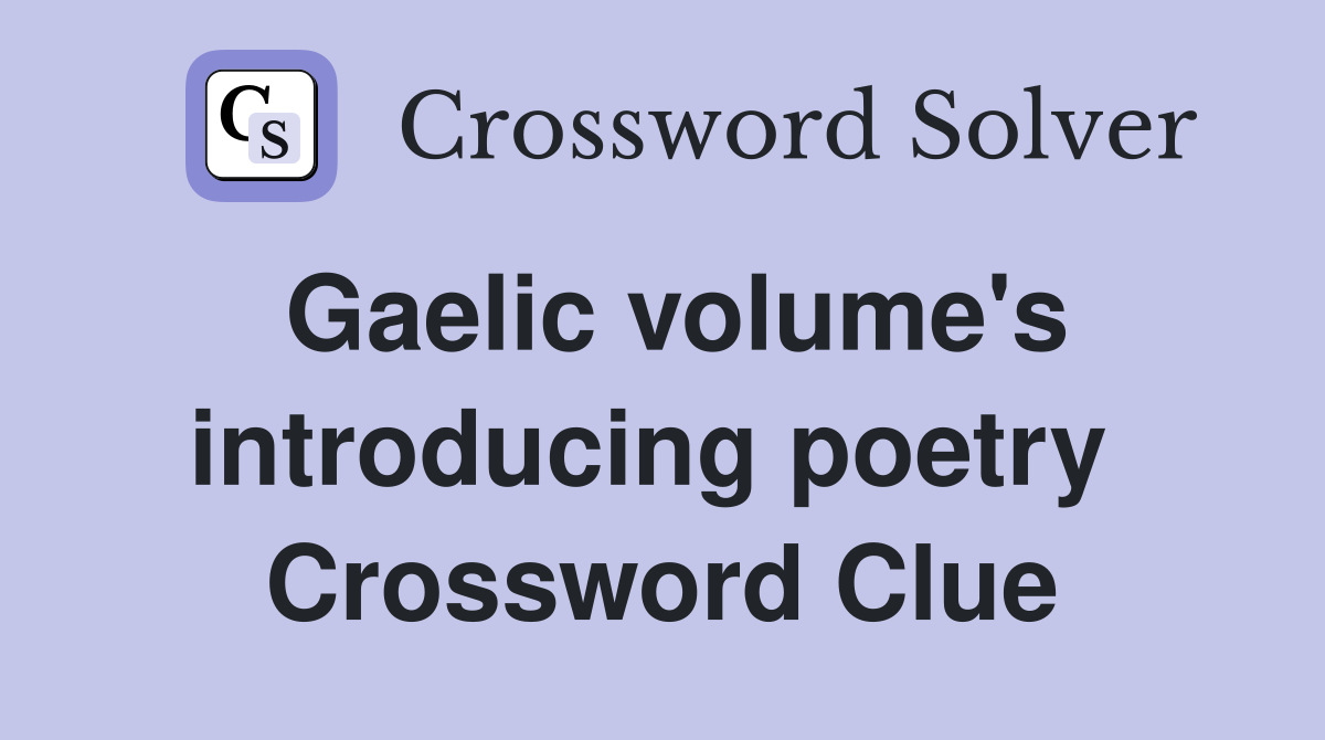 Gaelic volume's introducing poetry  Crossword Clue