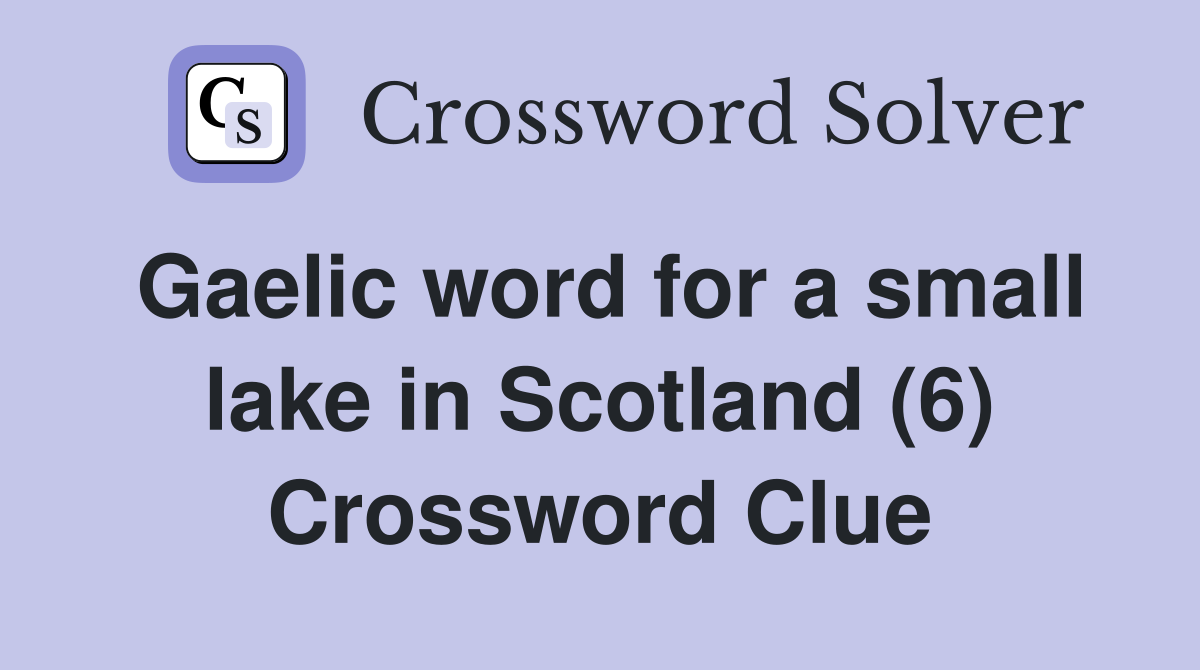 Gaelic word for a small lake in Scotland (6) Crossword Clue