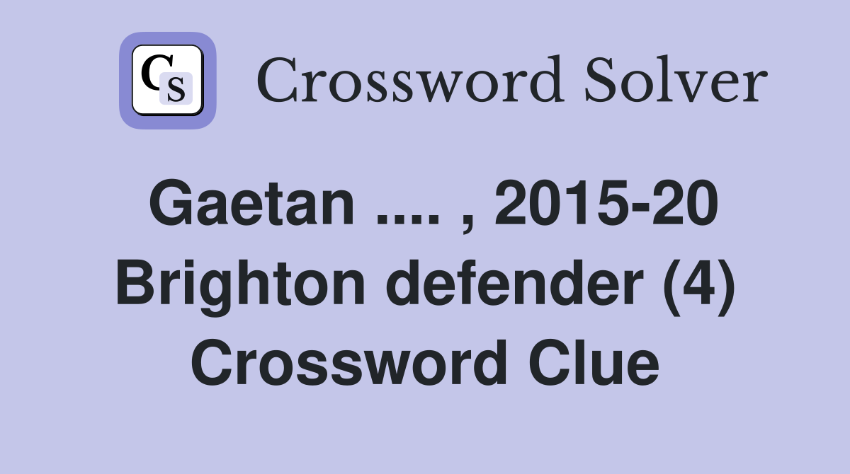 Gaetan .... , 2015-20 Brighton defender (4) Crossword Clue