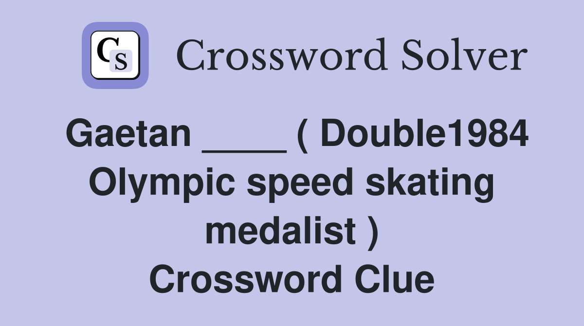 Gaetan ____ ( Double1984 Olympic speed skating medalist ) Crossword Clue