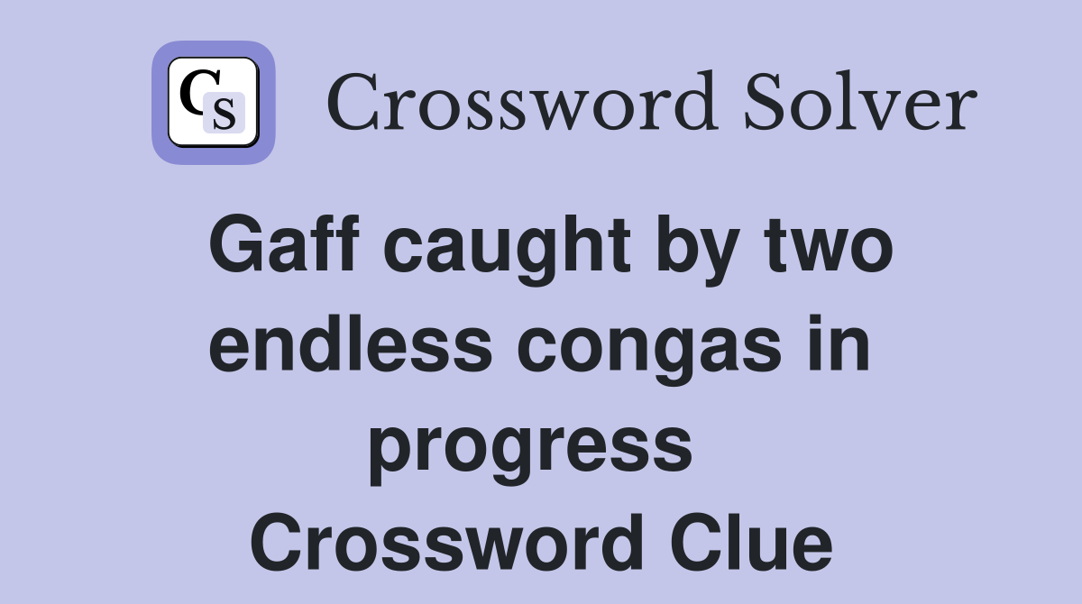 Gaff caught by two endless congas in progress  Crossword Clue