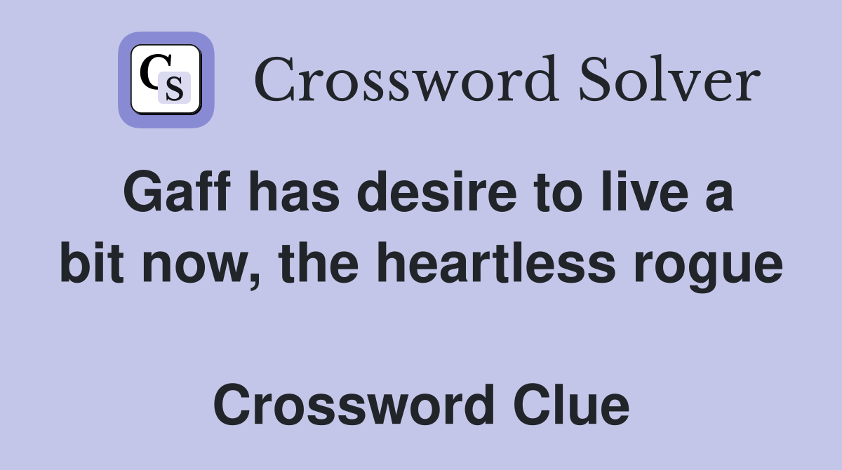 Gaff has desire to live a bit now, the heartless rogue  Crossword Clue