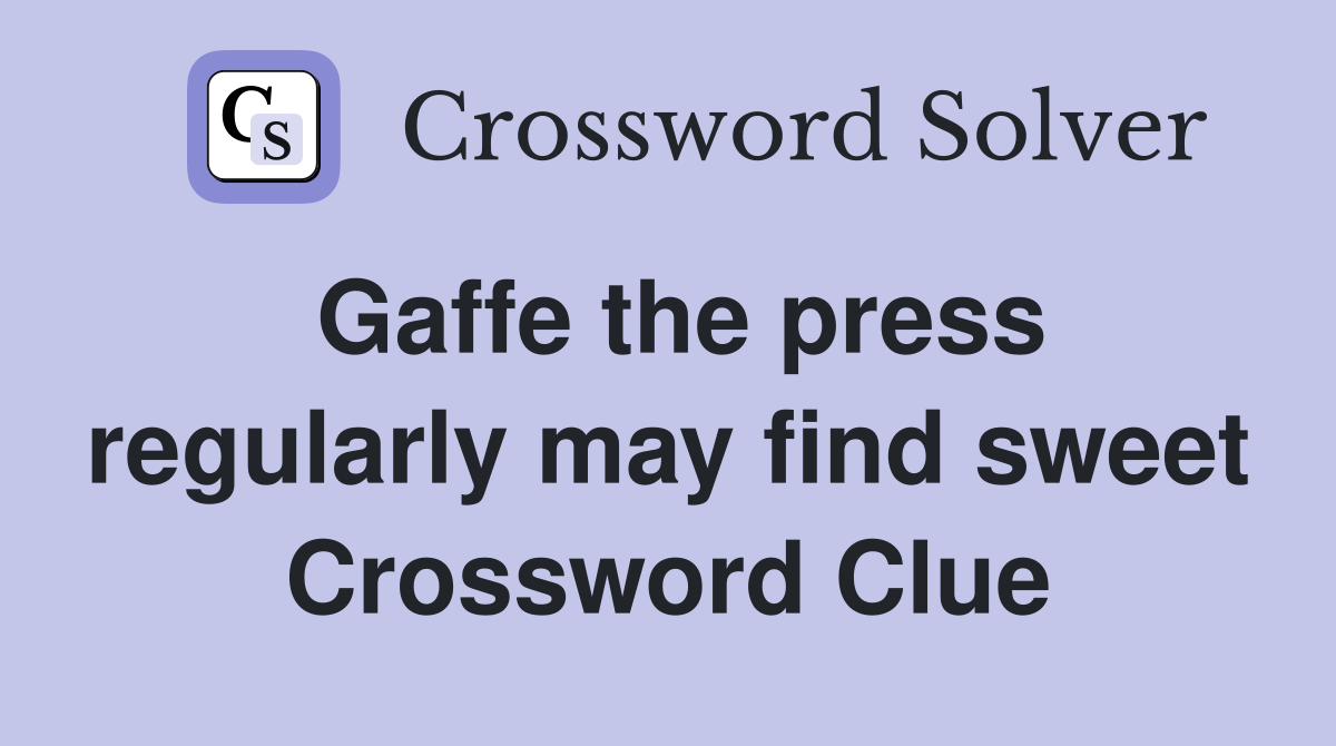 Gaffe the press regularly may find sweet Crossword Clue
