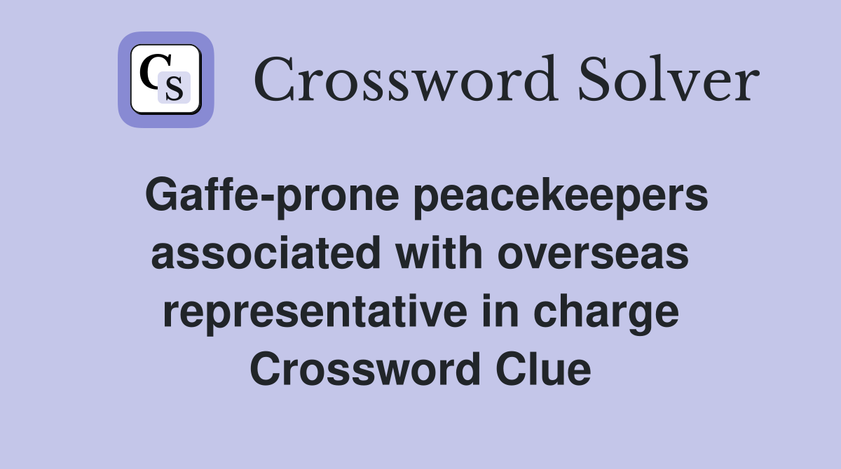 Gaffe-prone peacekeepers associated with overseas representative in charge Crossword Clue