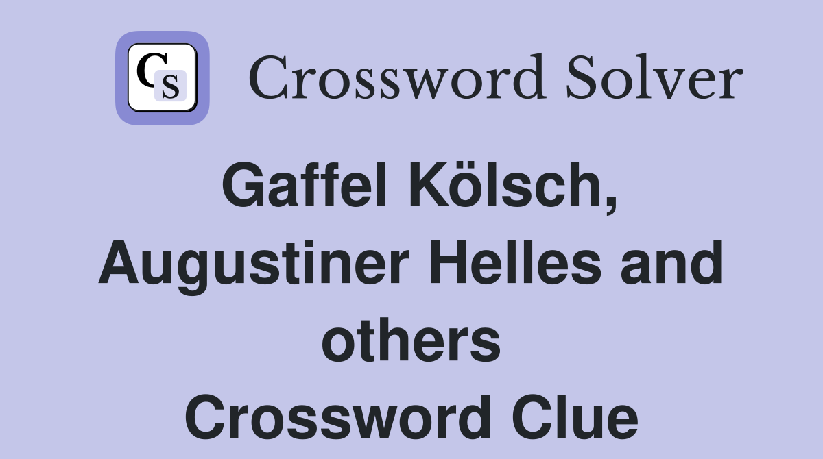 Gaffel Kölsch, Augustiner Helles and others Crossword Clue