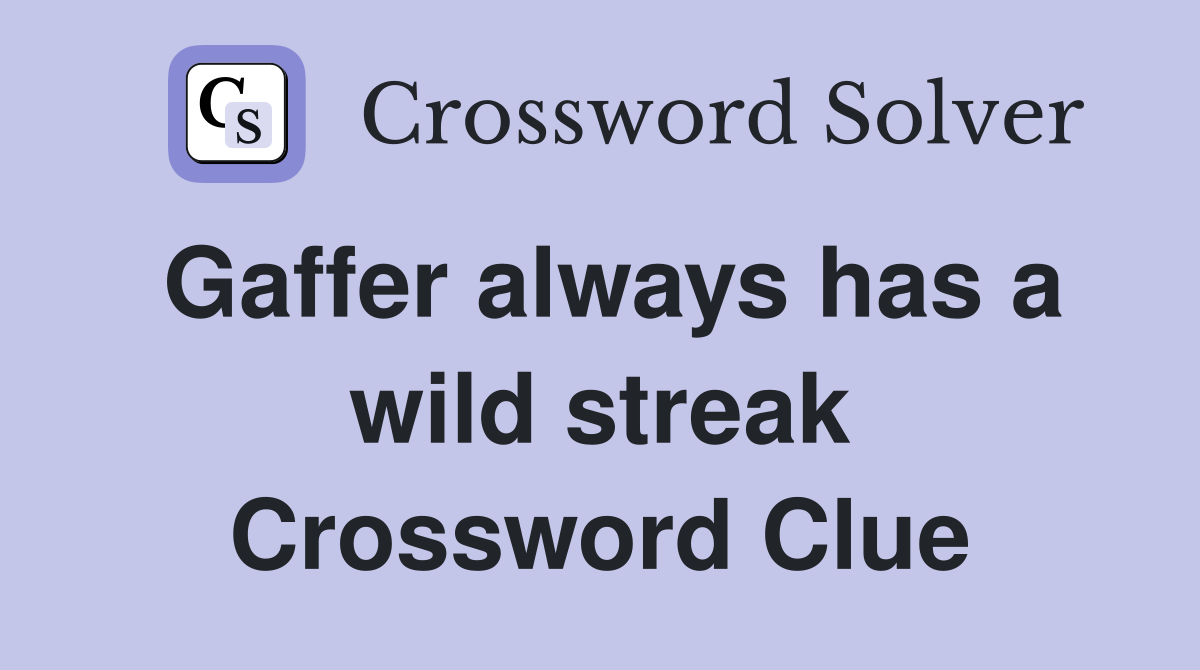 Gaffer always has a wild streak Crossword Clue