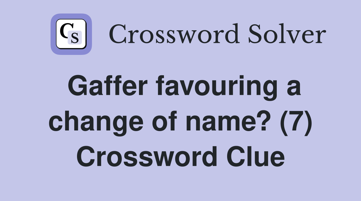Gaffer favouring a change of name? (7) Crossword Clue
