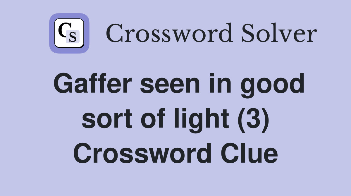 Gaffer seen in good sort of light (3) Crossword Clue