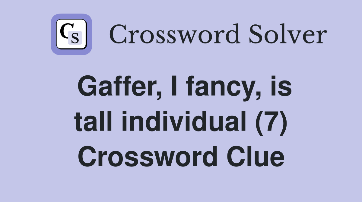 Gaffer, I fancy, is tall individual (7) Crossword Clue