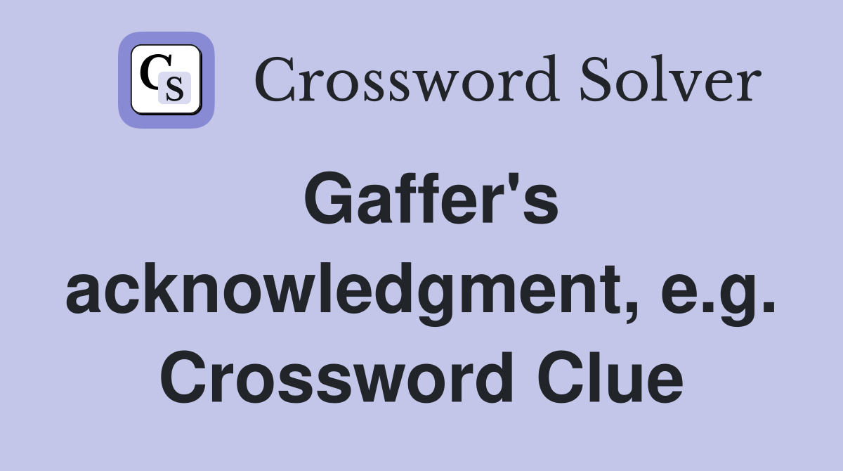 Gaffer's acknowledgment, e.g. Crossword Clue