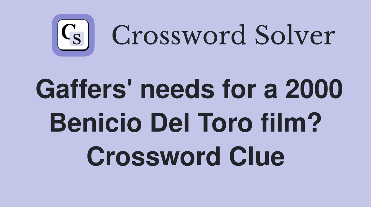 Gaffers' needs for a 2000 Benicio Del Toro film? Crossword Clue