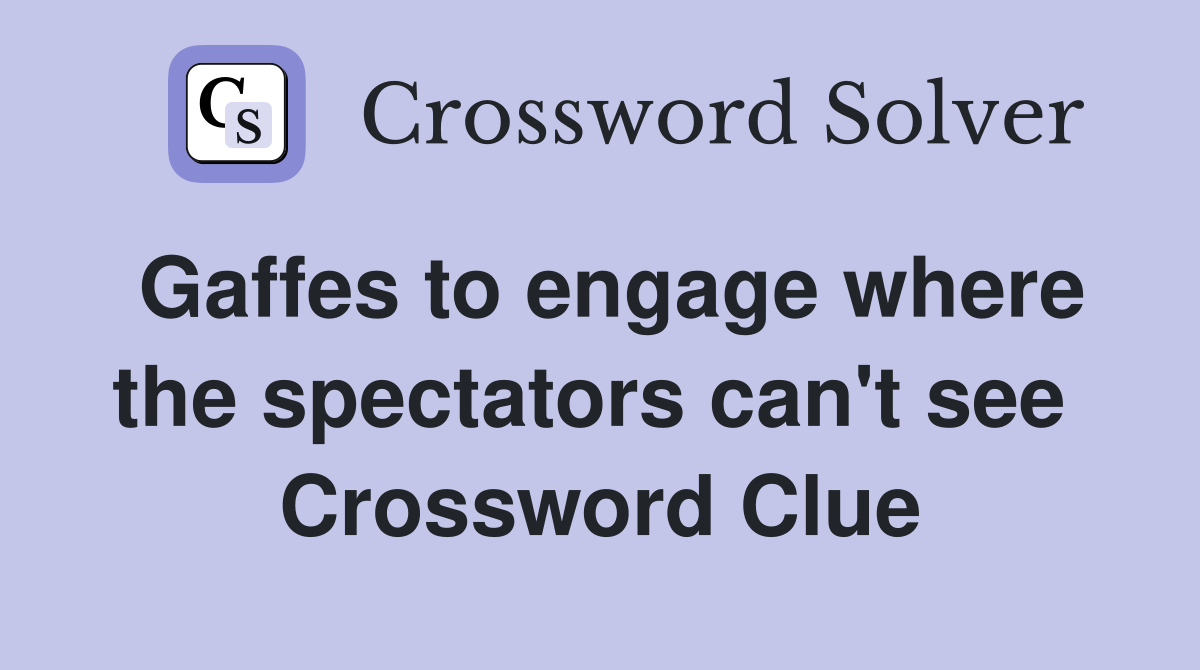 Gaffes to engage where the spectators can't see  Crossword Clue