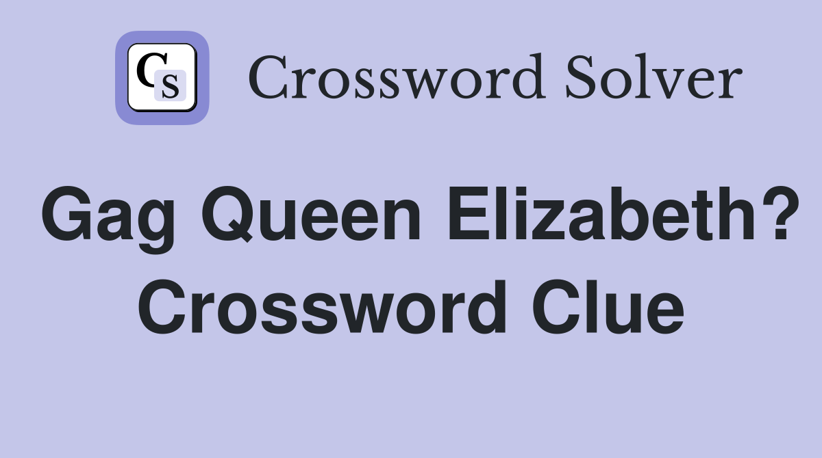 Gag Queen Elizabeth? Crossword Clue