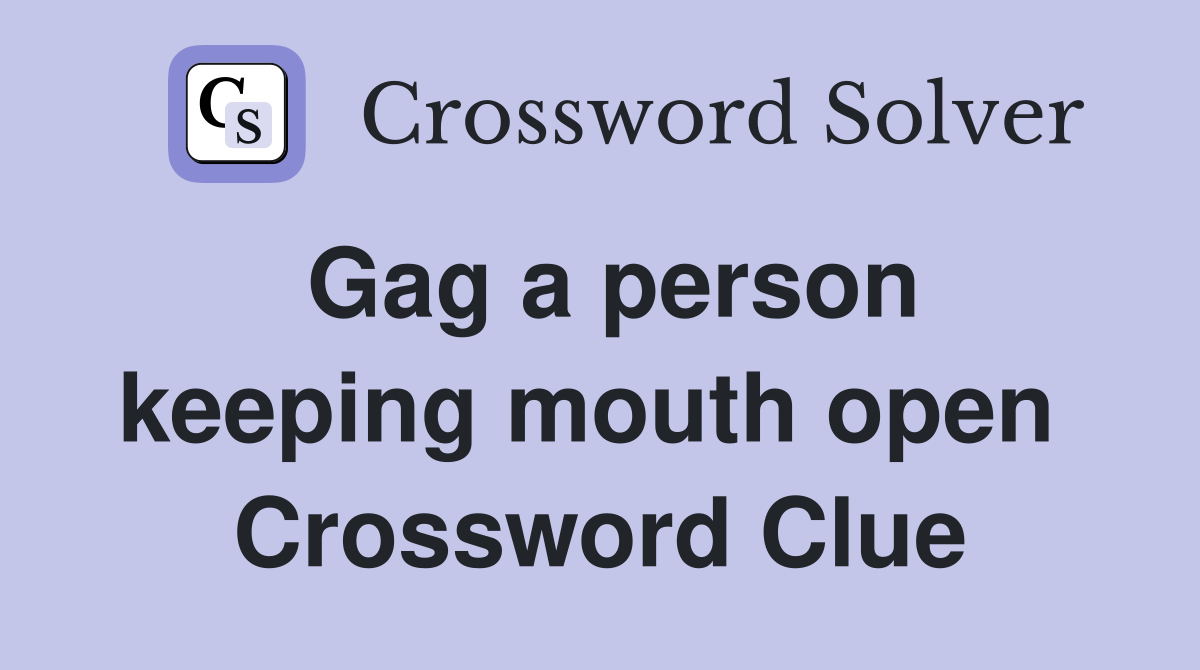 Gag a person keeping mouth open  Crossword Clue