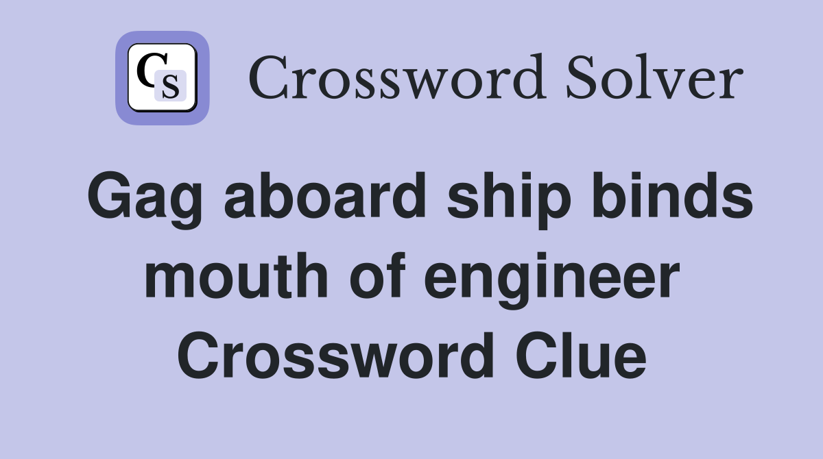 Gag aboard ship binds mouth of engineer Crossword Clue