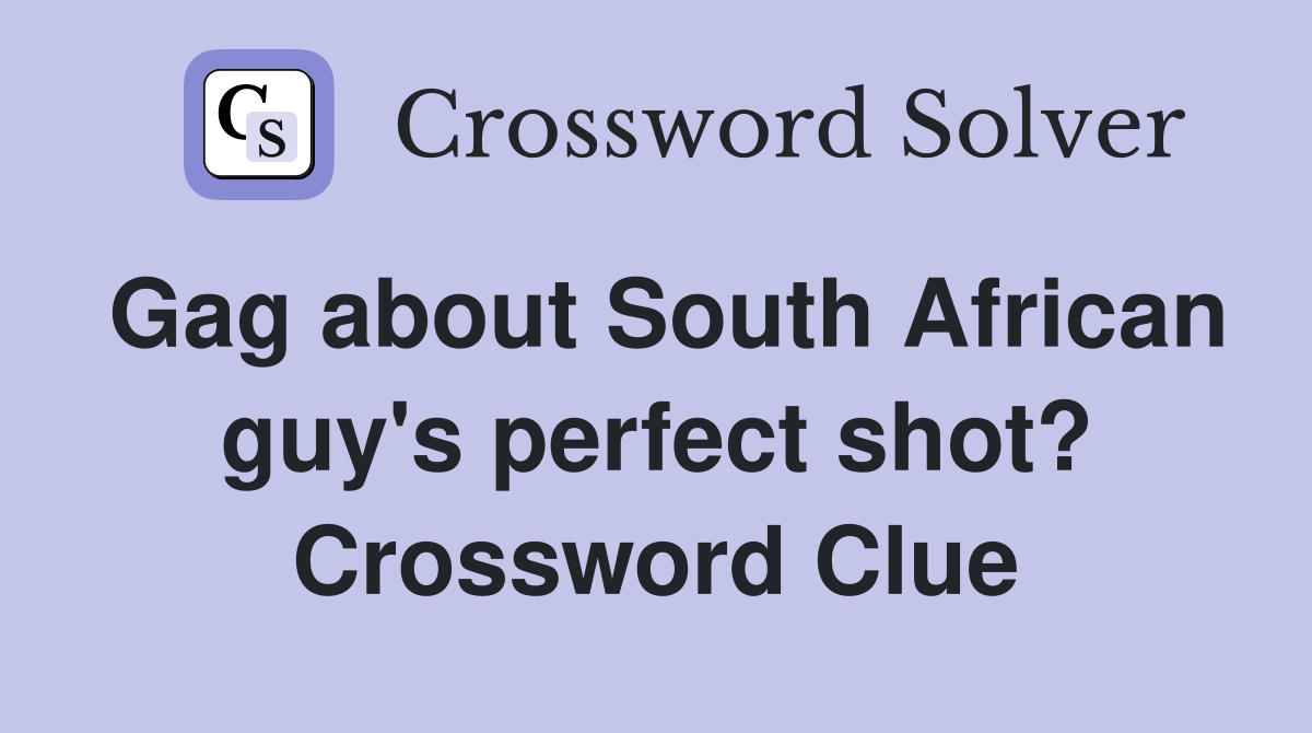 Gag about South African guy's perfect shot? Crossword Clue