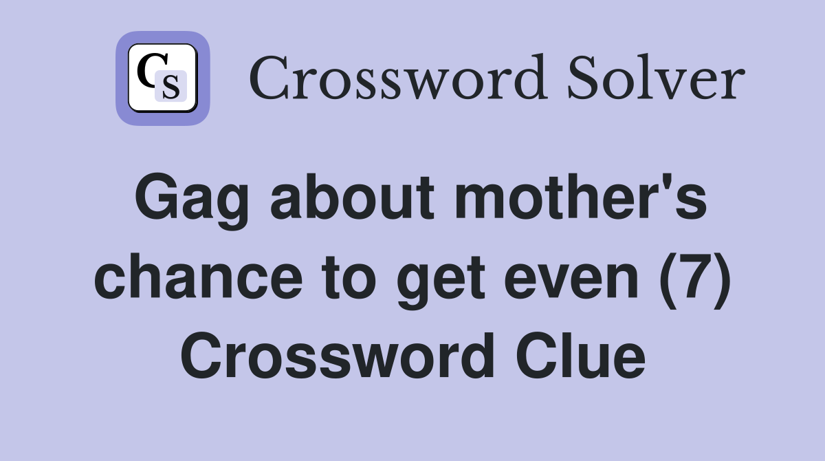 Gag about mother's chance to get even (7) Crossword Clue