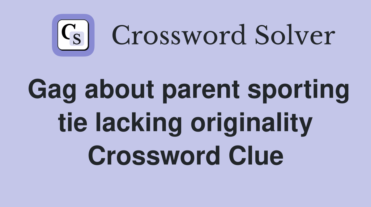 Gag about parent sporting tie lacking originality Crossword Clue
