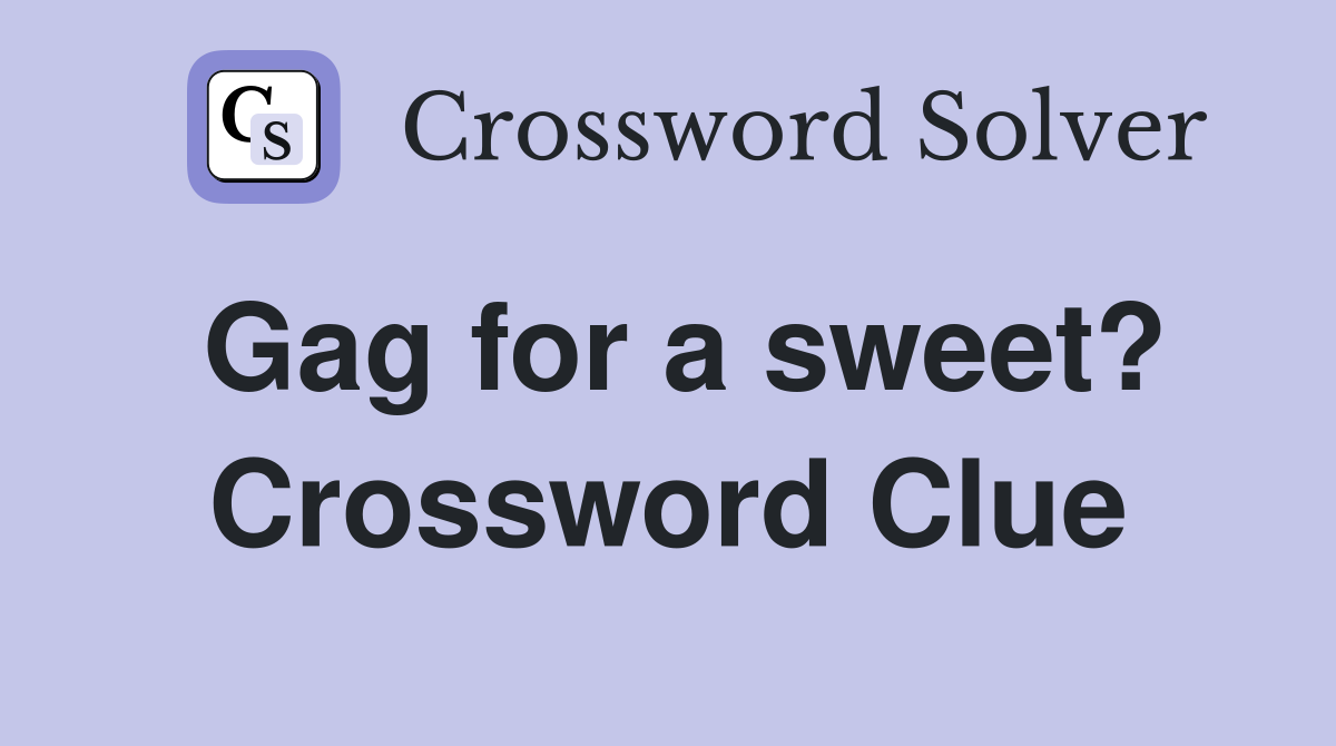 Gag for a sweet? Crossword Clue