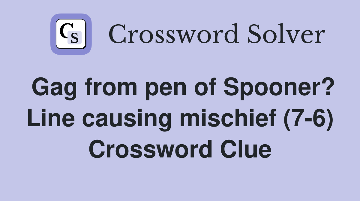 Gag from pen of Spooner? Line causing mischief (7-6) Crossword Clue