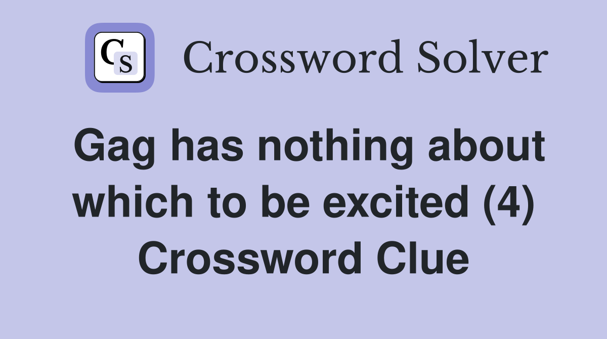 Gag has nothing about which to be excited (4) Crossword Clue