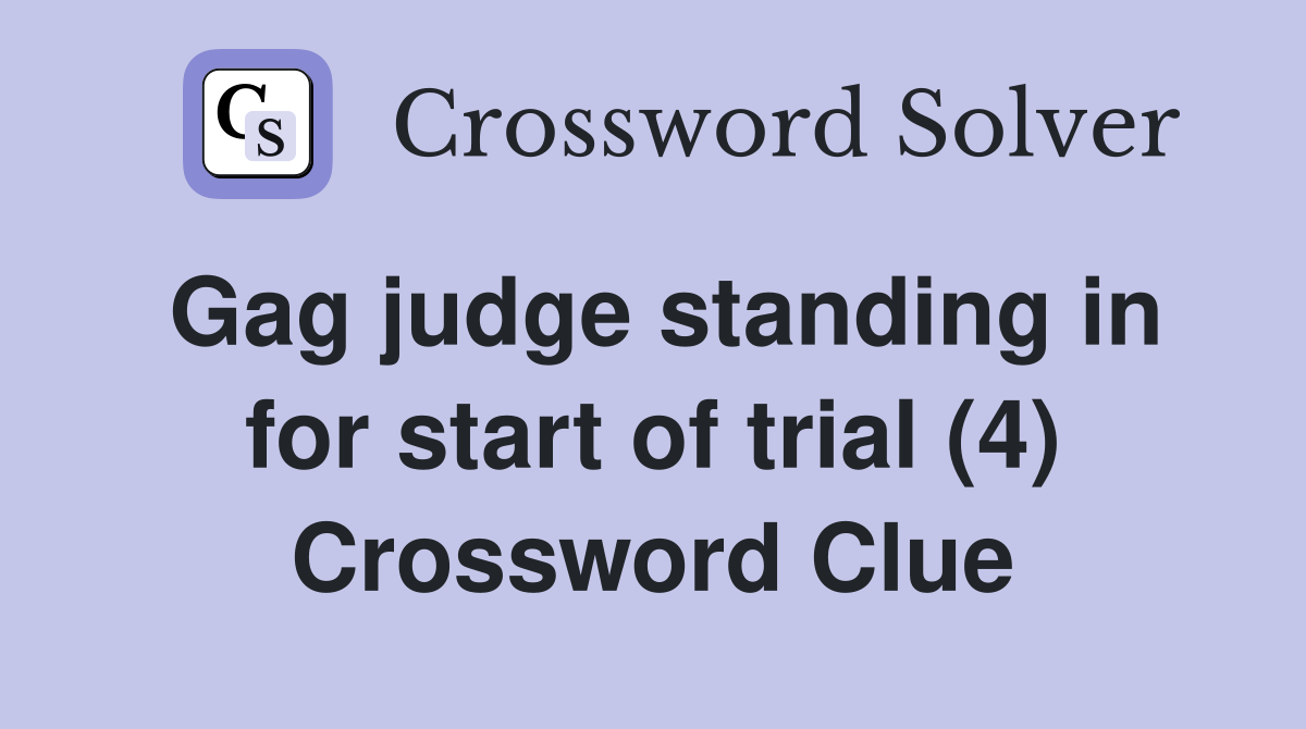 Gag judge standing in for start of trial (4) Crossword Clue